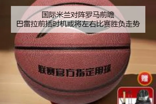 国际米兰对阵罗马前瞻 巴雷拉前插时机或将左右比赛胜负走势